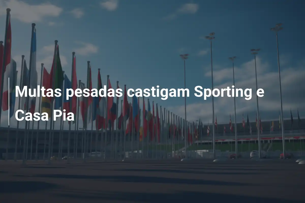 Multas pesadas castigam Sporting e Casa Pia