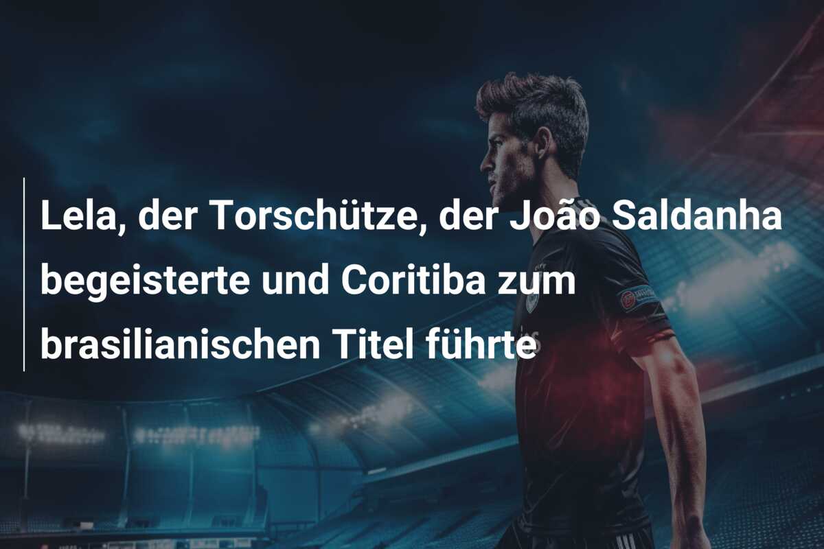 Lela, der Torschütze, der João Saldanha begeisterte und Coritiba zum brasilianischen Titel führte