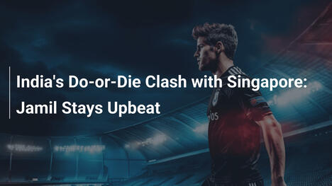 Indiens Letzte-Chance-Spiel gegen Singapur: Jamil bleibt optimistisch