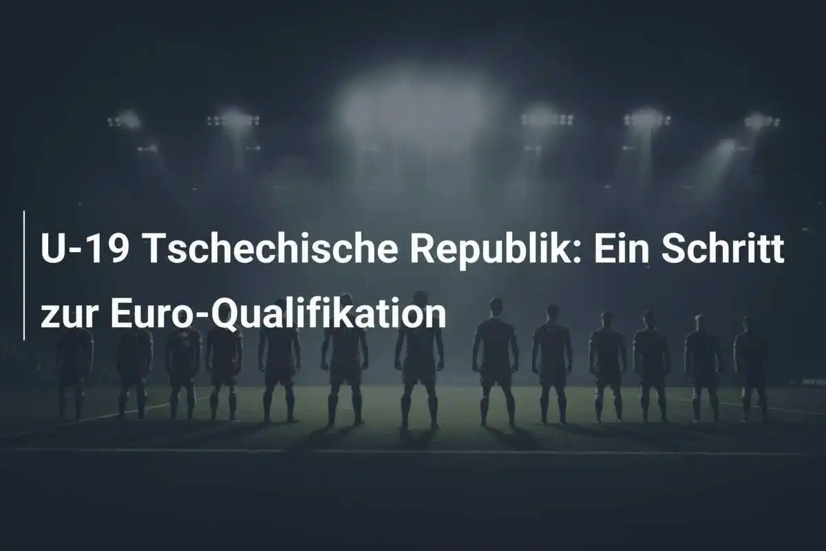 U-19 Tschechische Republik: Ein Schritt zur Euro-Qualifikation