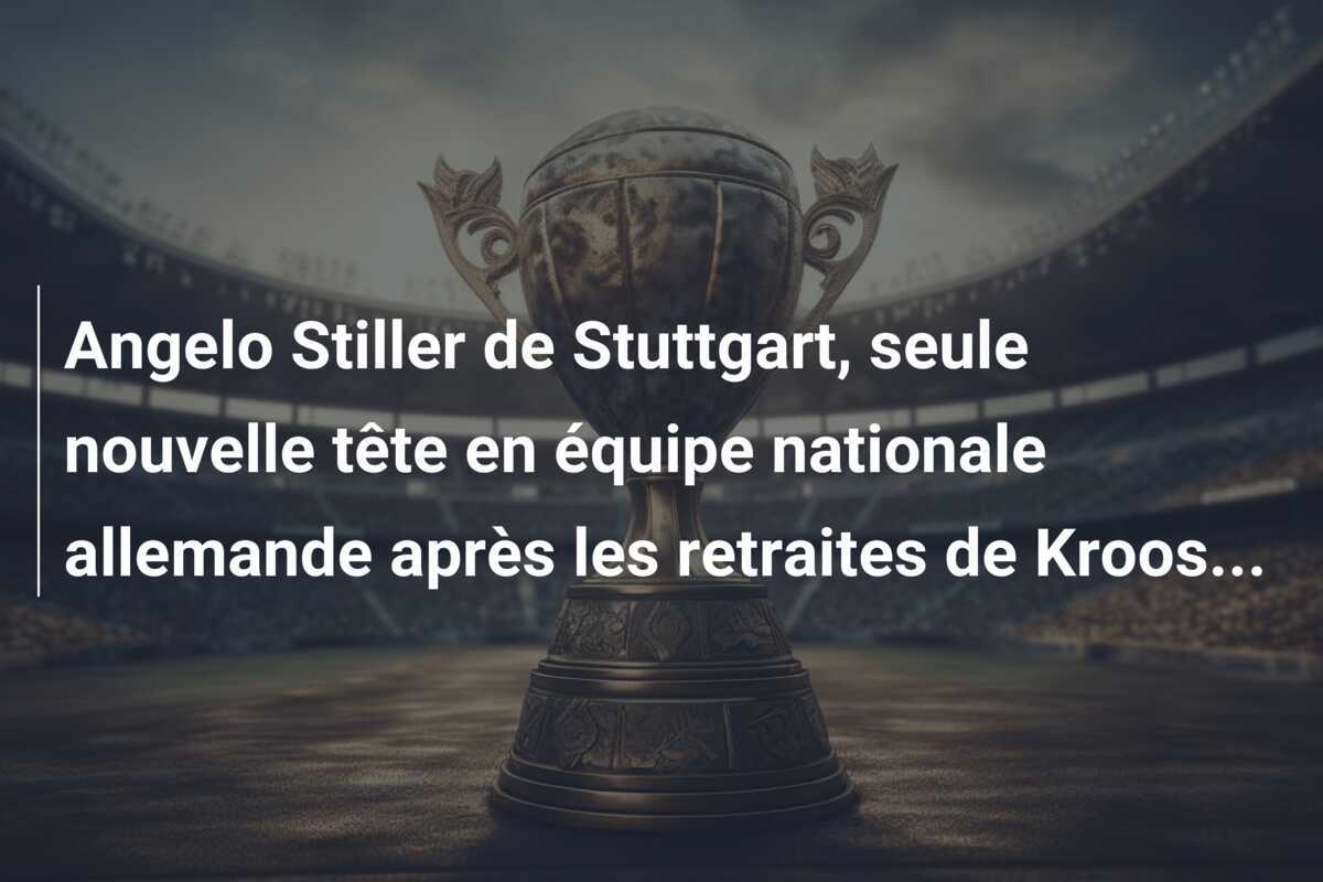 Angelo Stiller de Stuttgart, seule nouvelle tête en équipe nationale allemande après les retraites de Kroos…