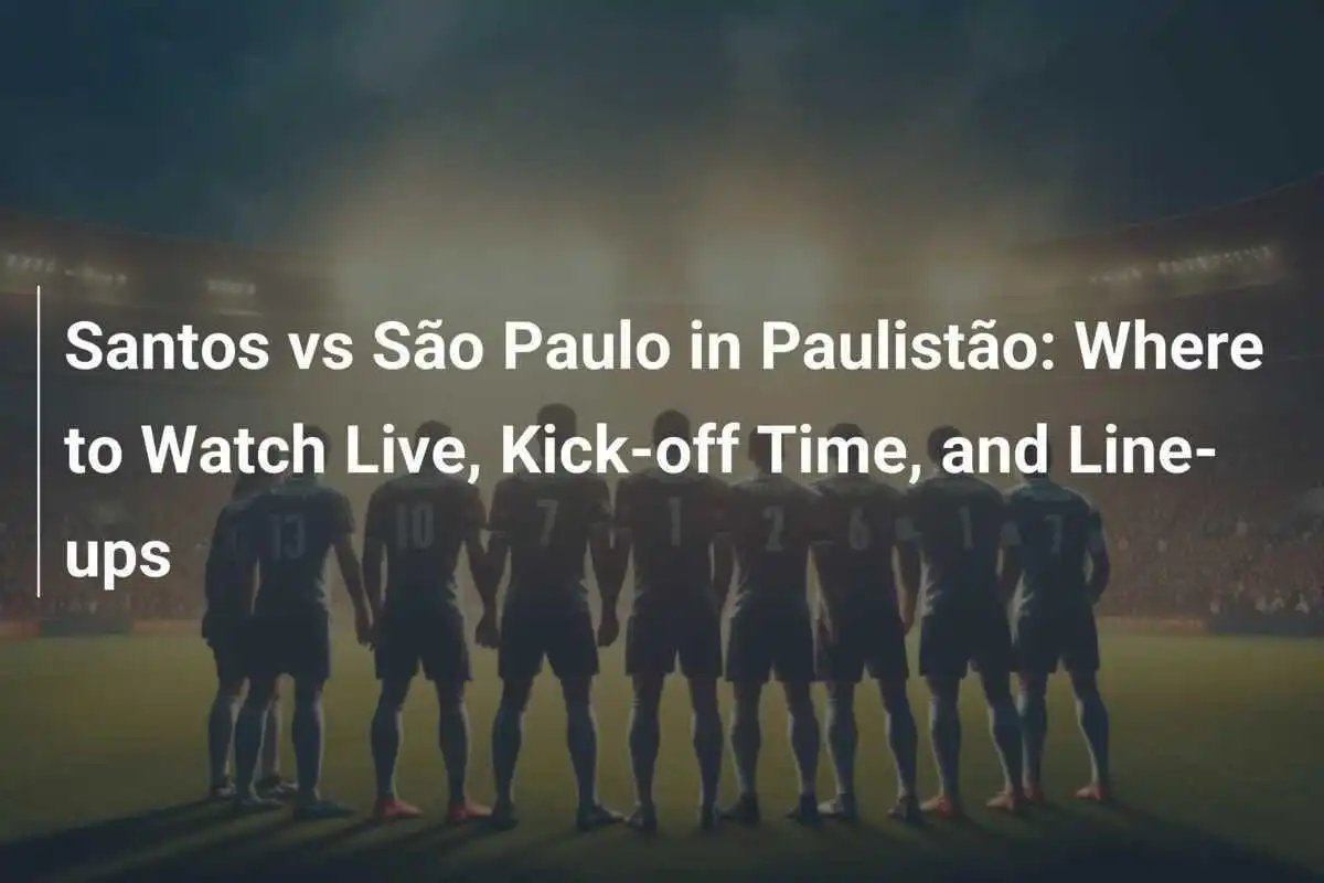 Santos vs São Paulo nel Paulistão: Dove Vedere la Diretta, Orario e Formazioni