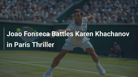 Joao Fonseca im Duell mit Karen Khachanov in Paris-Thriller