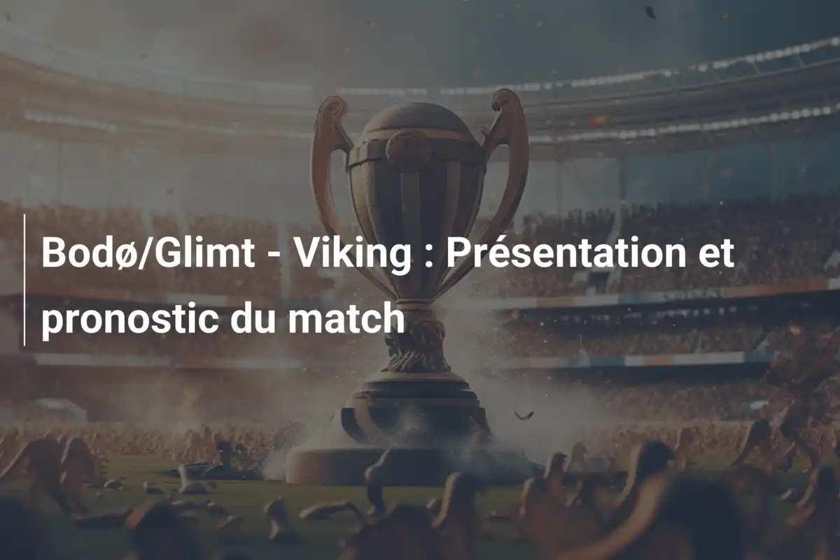 Bodø/Glimt - Viking : Présentation et pronostic du match
