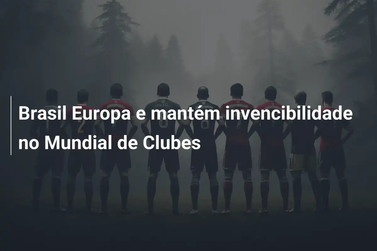 Brasil Europa e mantém invencibilidade no Mundial de Clubes