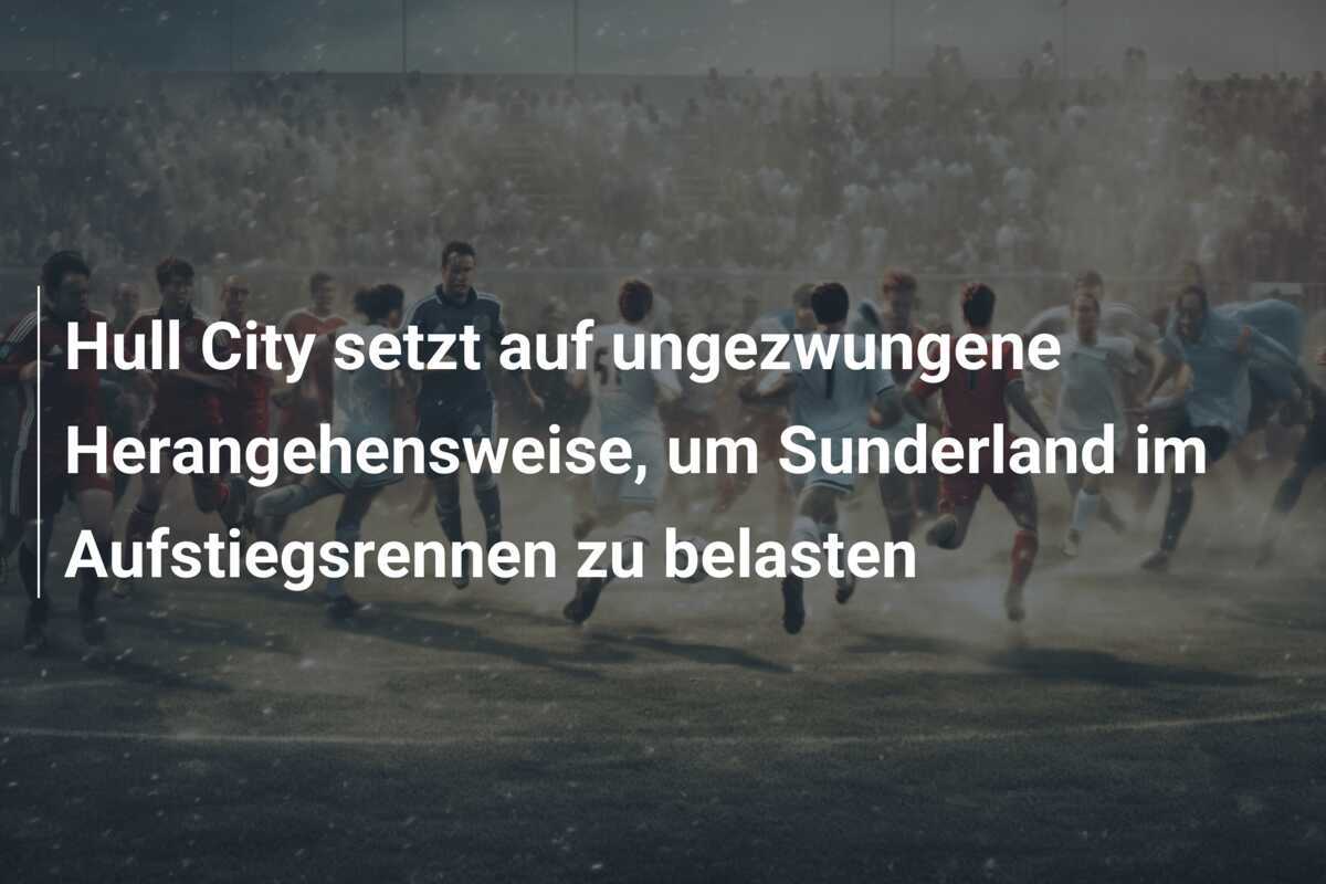 Hull City setzt auf ungezwungene Herangehensweise, um Sunderland im Aufstiegsrennen zu belasten