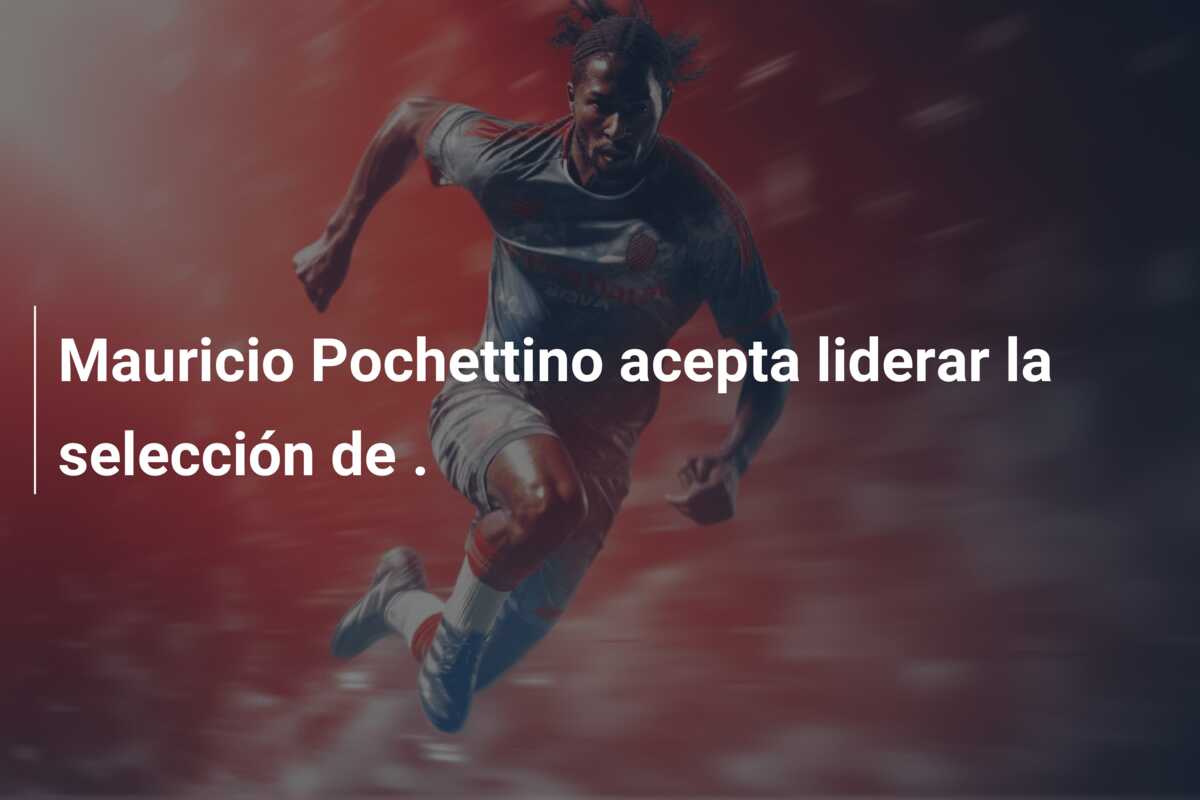 Mauricio Pochettino acepta liderar la selección de .