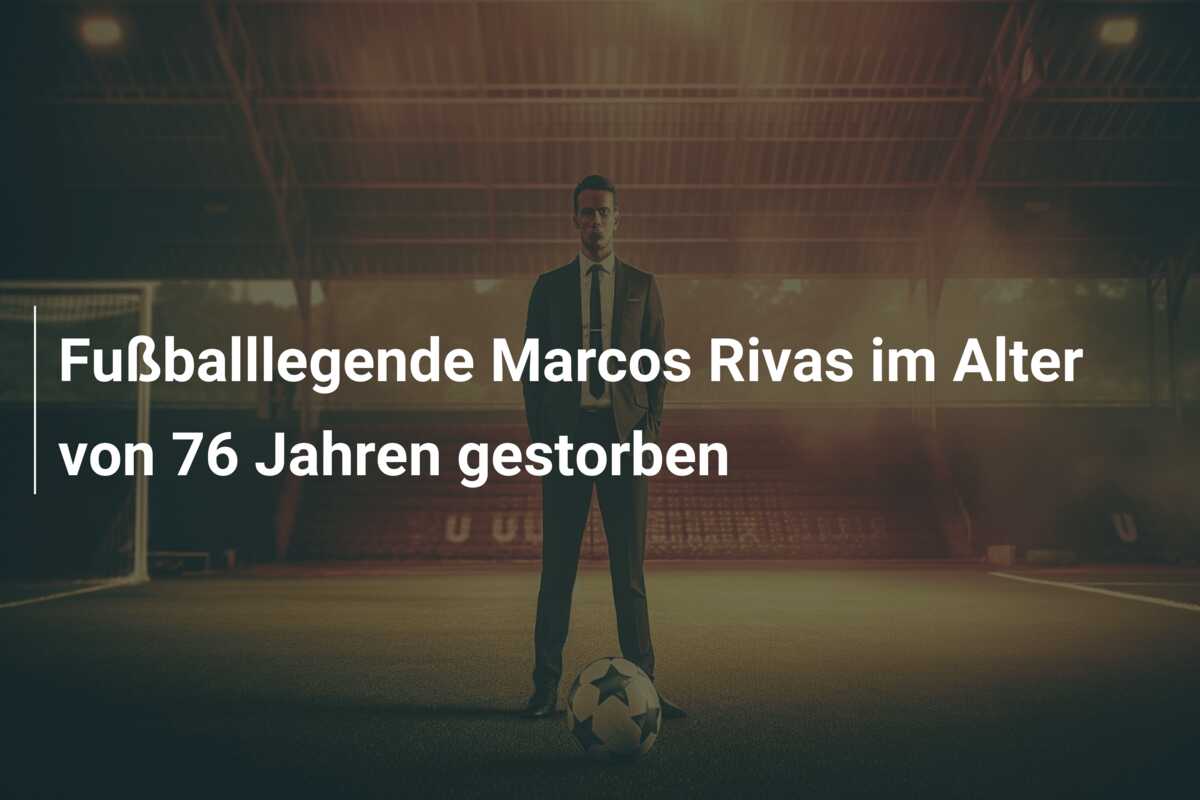 Fußballlegende Marcos Rivas im Alter von 76 Jahren gestorben