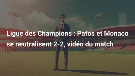 Ligue des Champions : Pafos et Monaco se neutralisent 2-2, vidéo du match