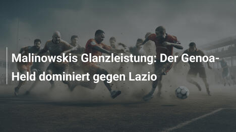 Malinowskis Glanzleistung: Der Genoa-Held dominiert gegen Lazio