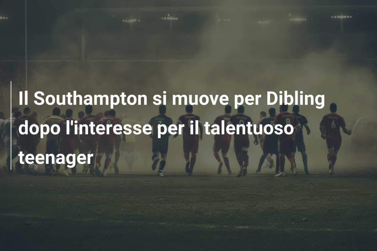 Il Southampton si muove per Dibling dopo l'interesse per il talentuoso teenager