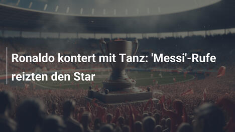 Ronaldo kontert mit Tanz: 'Messi'-Rufe reizten den Star