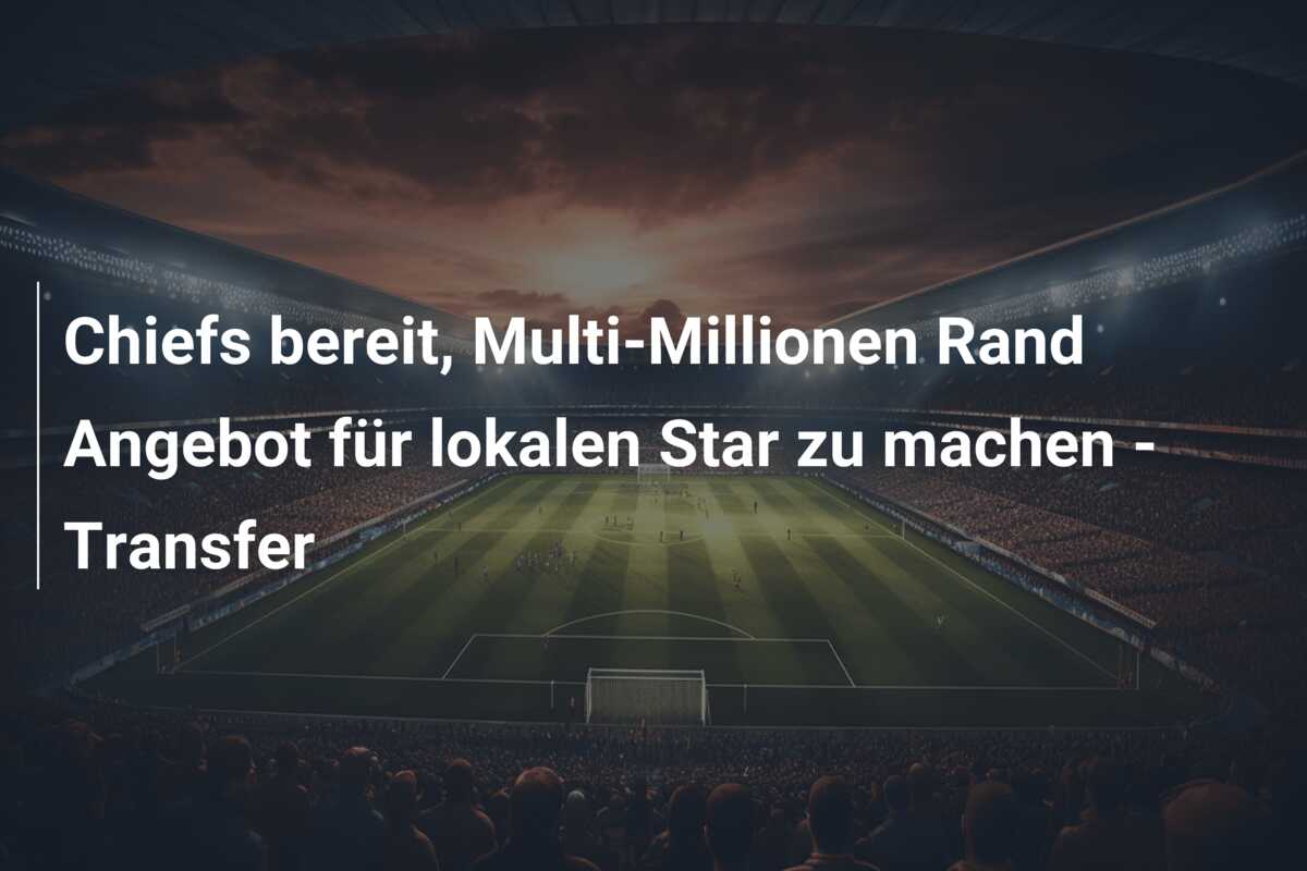 Chiefs bereit, Multi-Millionen Rand Angebot für lokalen Star zu machen – Transfer