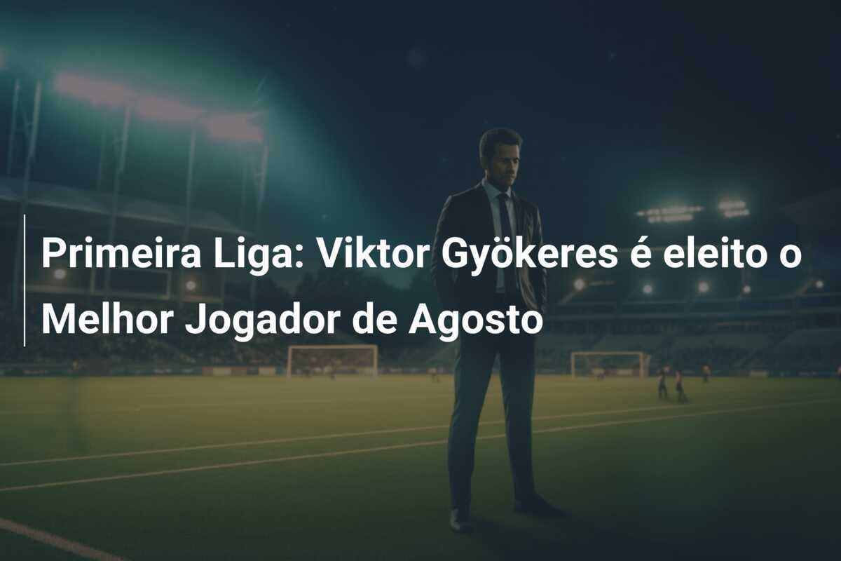 Primeira Liga: Viktor Gyökeres é eleito o Melhor Jogador de Agosto
