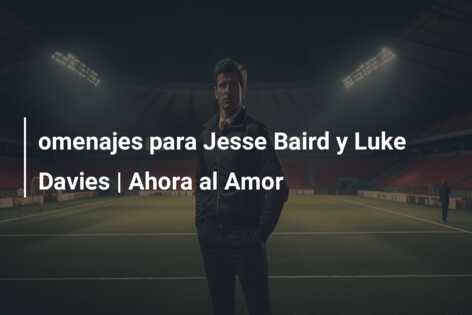 omenajes para Jesse Baird y Luke Davies | Ahora al Amor