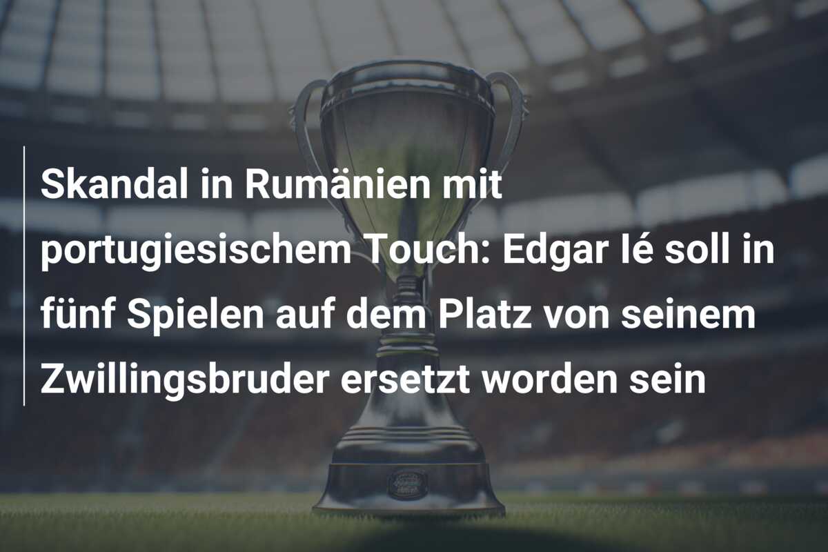 Skandal in Rumänien mit portugiesischem Touch: Edgar Ié soll in fünf Spielen auf dem Platz von seinem Zwillingsbruder ersetzt worden sein