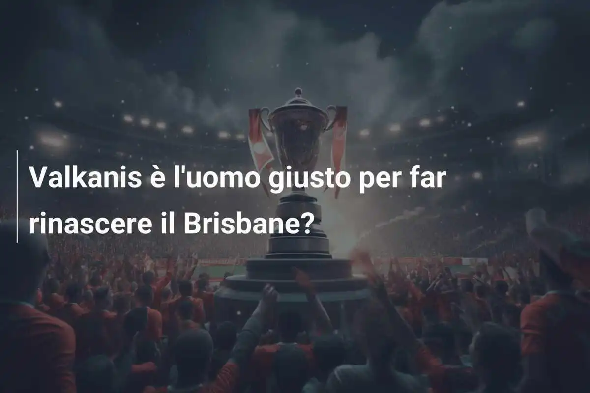 Valkanis è l'uomo giusto per far rinascere il Brisbane?