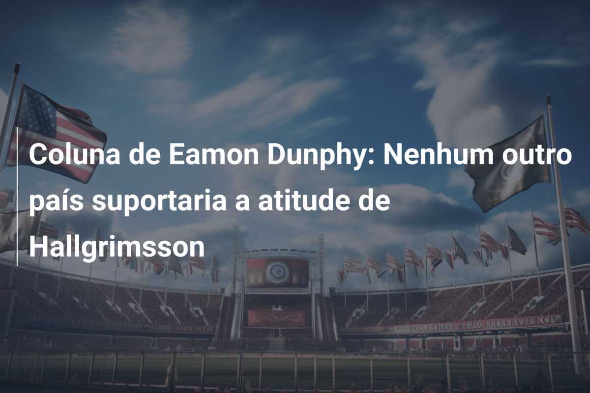 Coluna de Eamon Dunphy: Nenhum outro país suportaria a atitude de Hallgrimsson