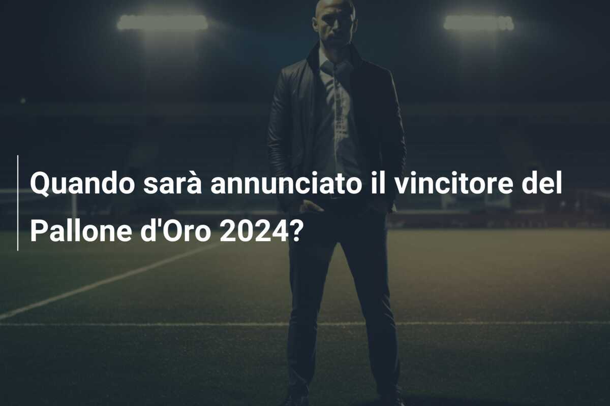 Quando sarà annunciato il vincitore del Pallone d'Oro 2024?