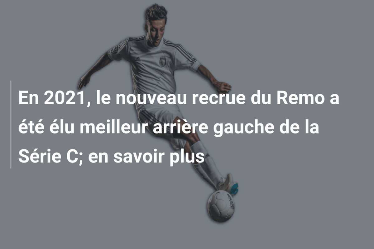 En 2021, le nouveau recrue du Remo a été élu meilleur arrière gauche de la Série C; en savoir plus