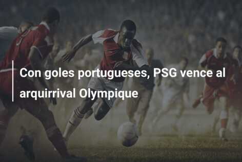Con goles portugueses, PSG vence al arquirrival Olympique