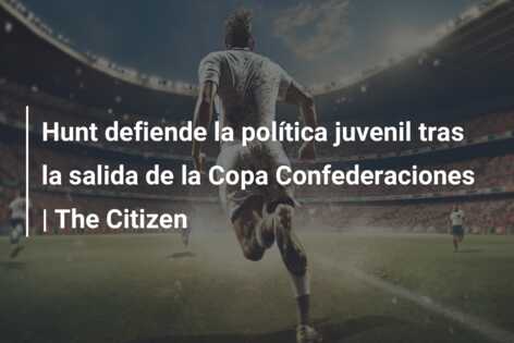 Hunt defiende la política juvenil tras la salida de la Copa Confederaciones | The Citizen
