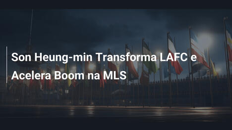 Son Heung-min Transforma LAFC e Acelera Boom na MLS