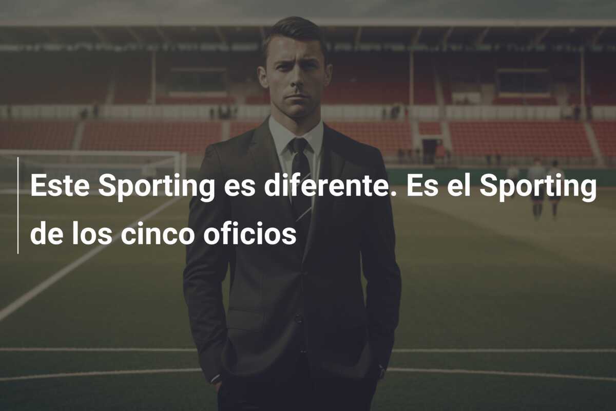 Este Sporting es diferente. Es el Sporting de los cinco oficios