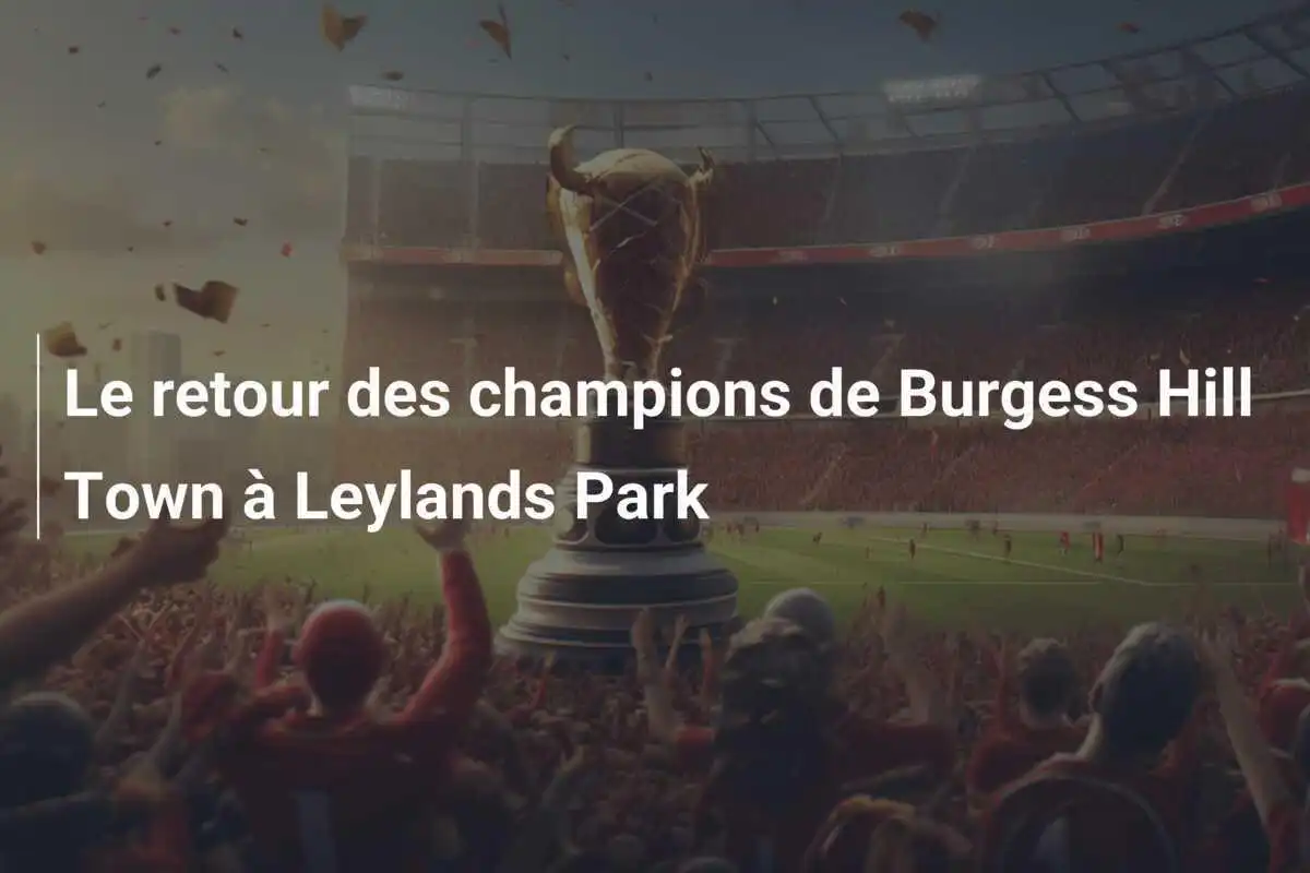 Le retour des champions de Burgess Hill Town à Leylands Park
