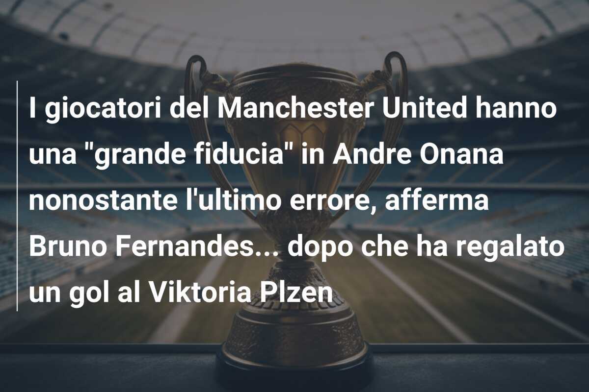 I giocatori del Manchester United hanno una "grande fiducia" in Andre Onana nonostante l'ultimo errore, afferma Bruno Fernandes... dopo che ha regalato un gol al Viktoria Plzen