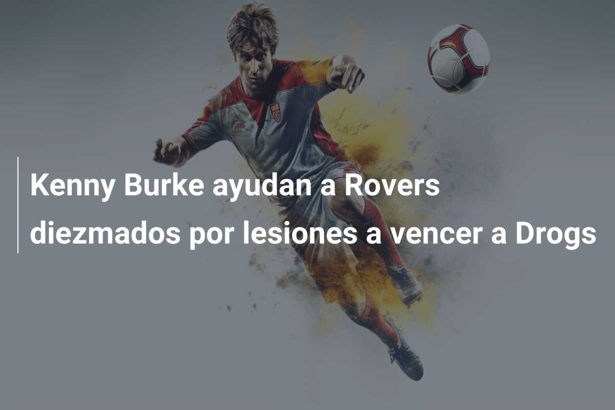 Kenny Burke ayudan a Rovers diezmados por lesiones a vencer a Drogs