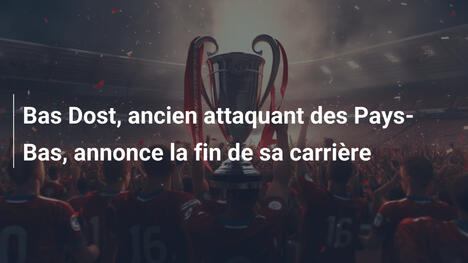 Bas Dost, ancien attaquant des Pays-Bas, annonce la fin de sa carrière