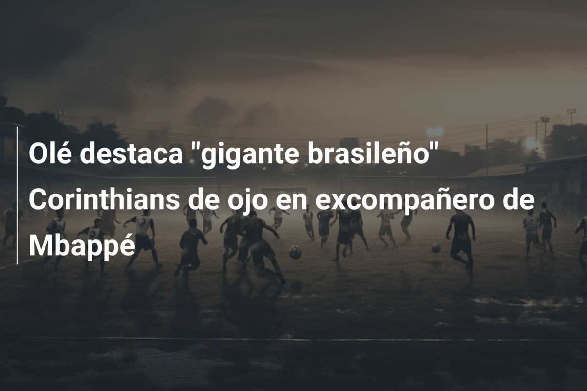 Olé destaca “gigante brasileño” Corinthians de ojo en excompañero de Mbappé