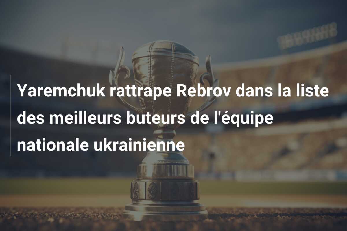 Yaremchuk rattrape Rebrov dans la liste des meilleurs buteurs de l’équipe nationale ukrainienne