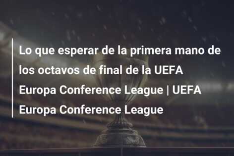 Lo que esperar de la primera mano de los octavos de final de la UEFA Europa Conference League | UEFA Europa Conference League
