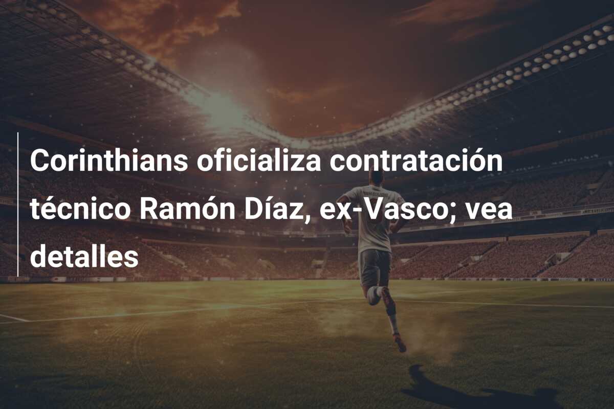 Corinthians oficializa contratación técnico Ramón Díaz, ex-Vasco; vea detalles