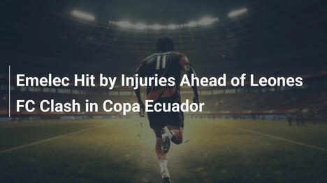 Emelec Afflitto da Infortuni Prima dello Scontro con Leones FC in Coppa Ecuador