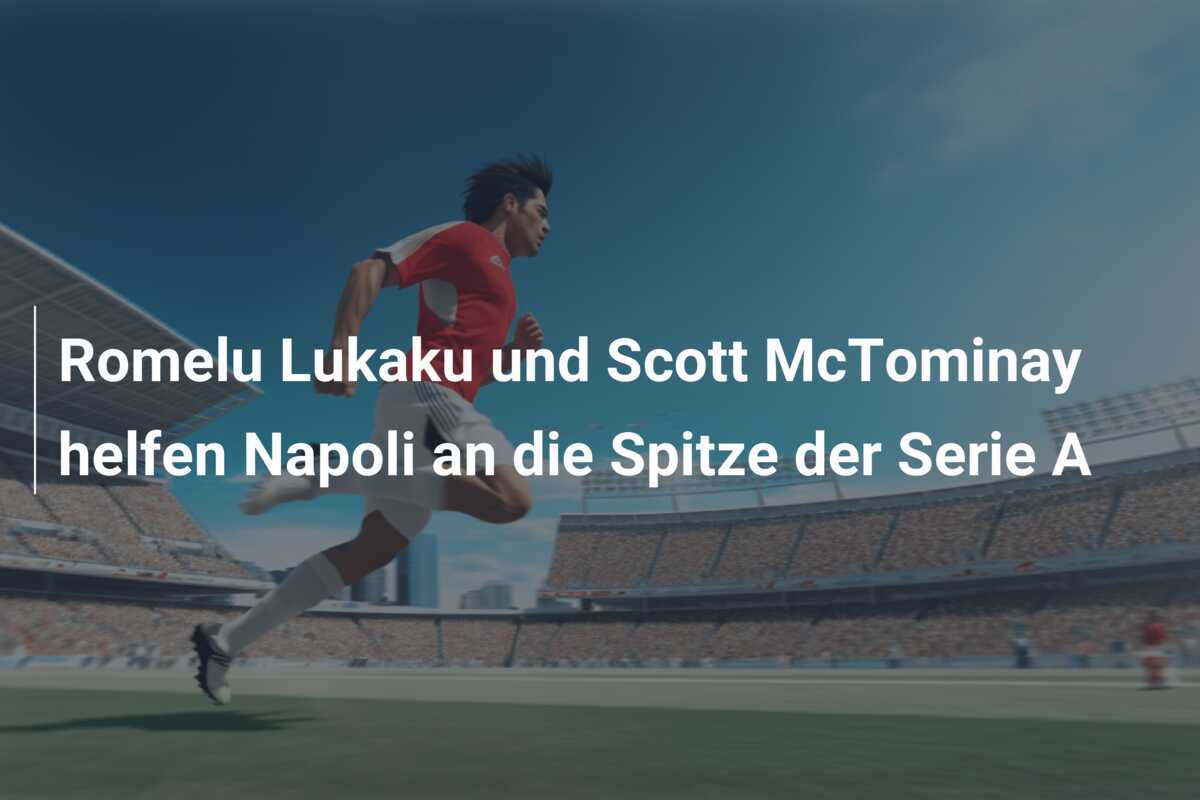Romelu Lukaku und Scott McTominay helfen Napoli an die Spitze der Serie A
