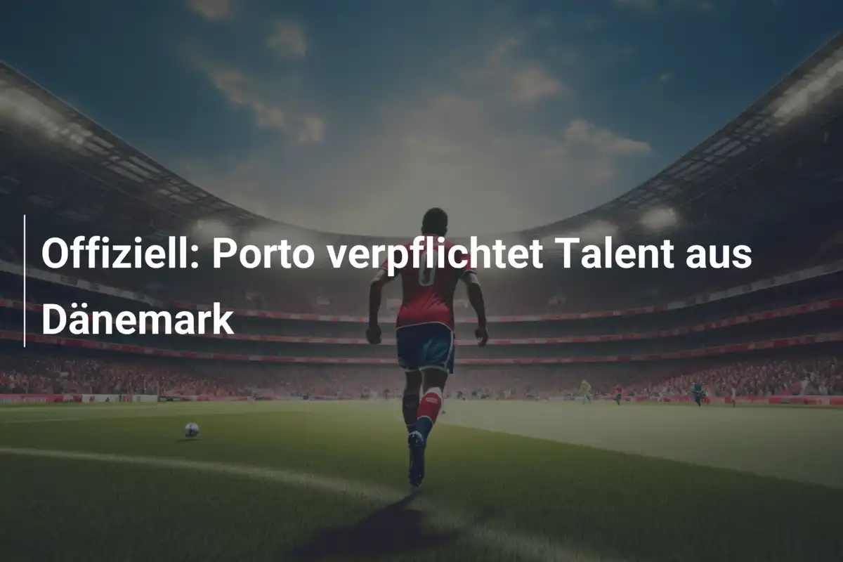 Offiziell: Porto verpflichtet Talent aus Dänemark