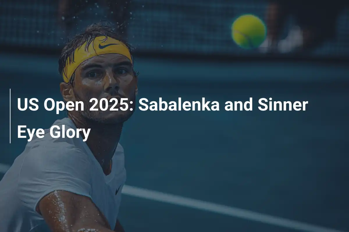 US Open 2025: Sabalenka und Sinner auf der Jagd nach Ruhm