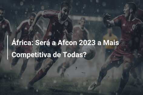 África: Será a Afcon 2023 a Mais Competitiva de Todas?