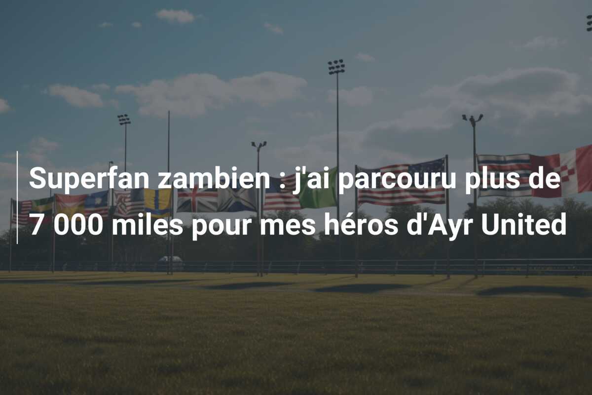 Superfan zambien : j’ai parcouru plus de 7 000 miles pour mes héros d’Ayr United