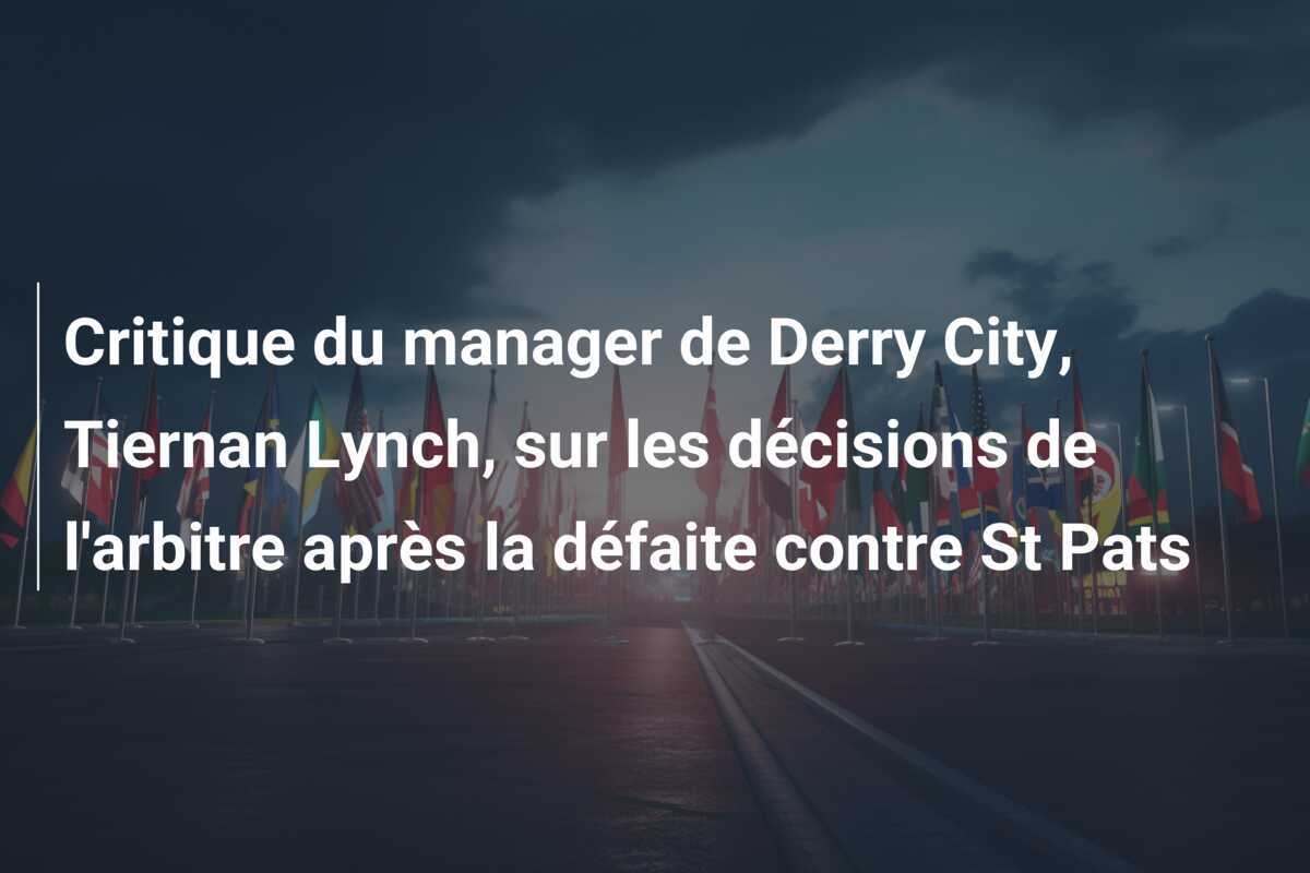 Critique du manager de Derry City, Tiernan Lynch, sur les décisions de l'arbitre après la défaite contre St Pats