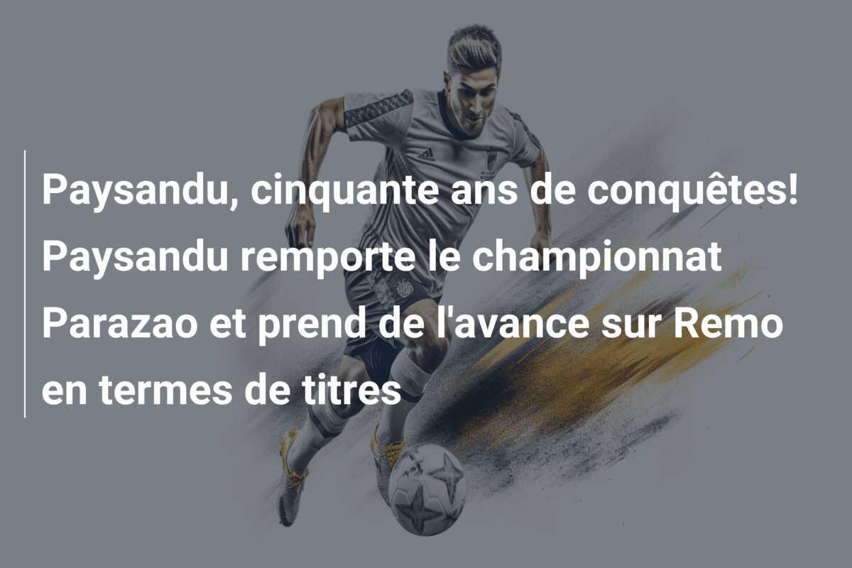 Paysandu, cinquante ans de conquêtes! Paysandu remporte le championnat Parazao et prend de l’avance sur Remo en termes de titres
