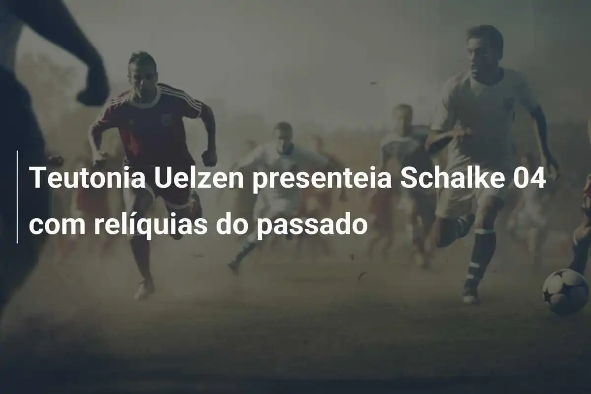 Teutonia Uelzen presenteia Schalke 04 com relíquias do passado