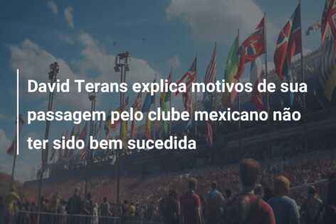 David Terans explica motivos de sua passagem pelo clube mexicano não ter sido bem sucedida