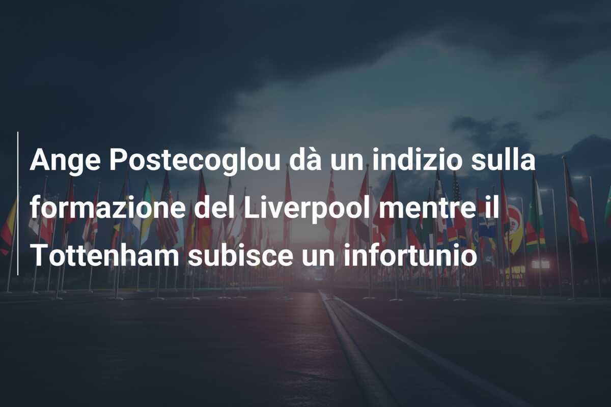 Ange Postecoglou dà un indizio sulla formazione del Liverpool mentre il Tottenham subisce un infortunio