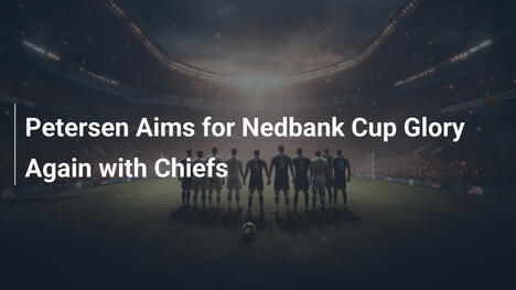 Petersen jagt erneuten Nedbank Cup Ruhm mit Chiefs