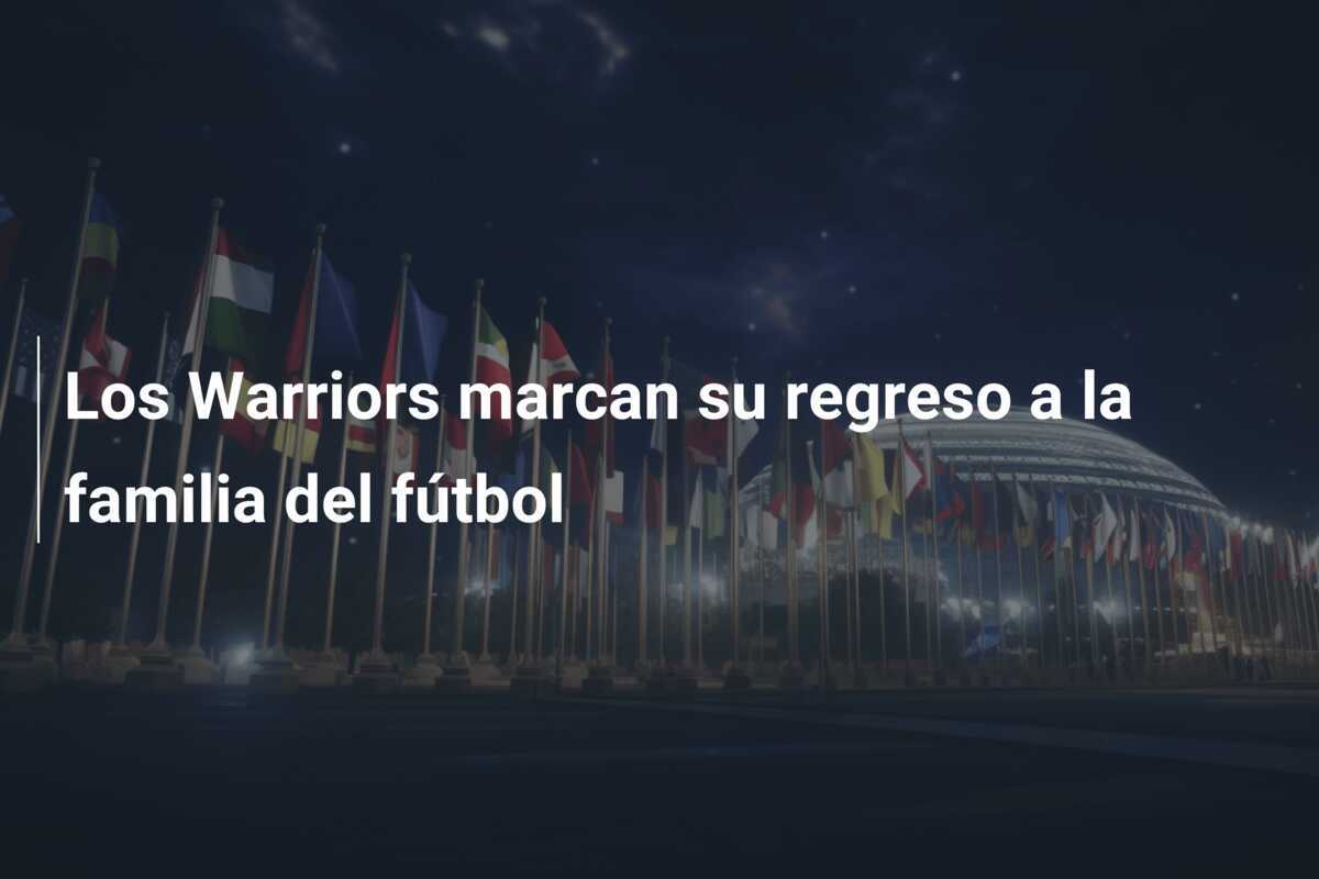 Los Warriors marcan su regreso a la familia del fútbol