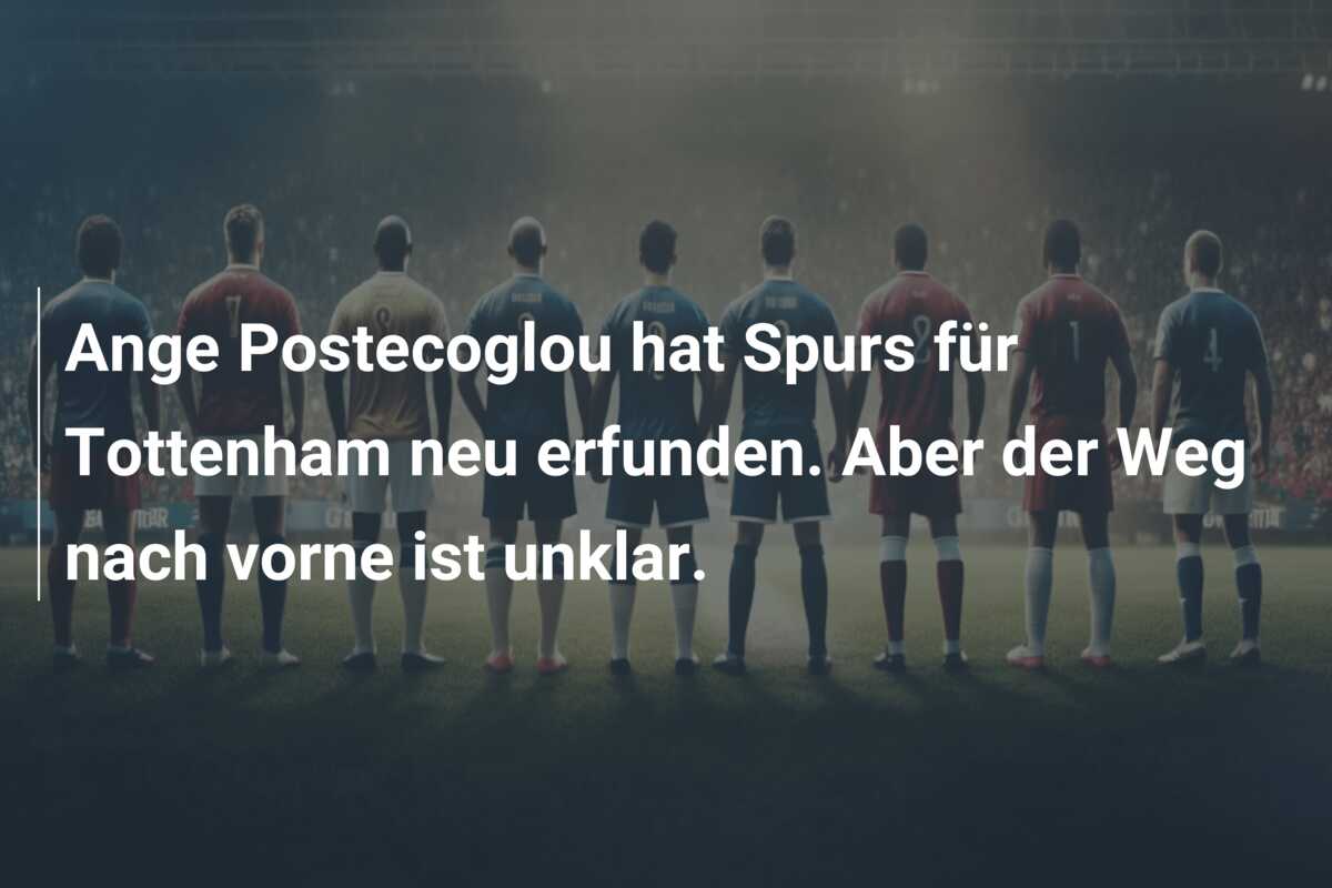 Ange Postecoglou hat Spurs für Tottenham neu erfunden. Aber der Weg nach vorne ist unklar.